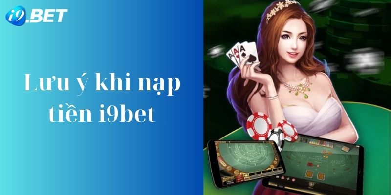 Một số lưu ý khi giao dịch tại i9bet mà cược thủ cần biết